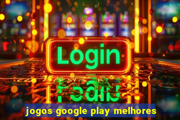 jogos google play melhores